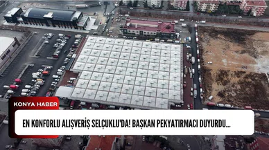 En konforlu alışveriş Selçuklu'da! Başkan Pekyatırmacı duyurdu...