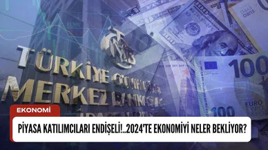 Piyasa katılımcıları endişeli!..2024'te ekonomiyi neler bekliyor?