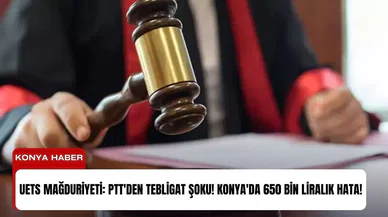 UETS mağduriyeti: PTT'den tebligat şoku! Konya'da 650 bin liralık hata!