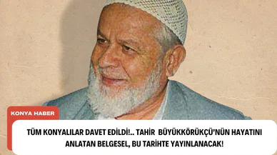 Tüm Konyalılar davet edildi!..Tahir Büyükkörükçü'nün hayatını anlatan belgesel  bu tarihte yayınlanıyor!
