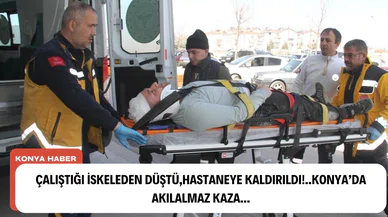 Çalıştığı İskeleden düştü, Hastaneye kaldırıldı!..Konya'da akılalmaz kaza..