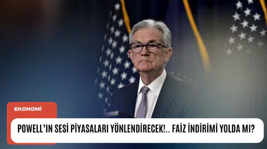 Powell'ın sesi piyasaları yönlendirecek!.. Faiz indirimi yolda mı?