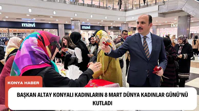 Başkan Altay Konyalı kadınların 8 Mart Dünya Kadınlar Günü’nü kutladı