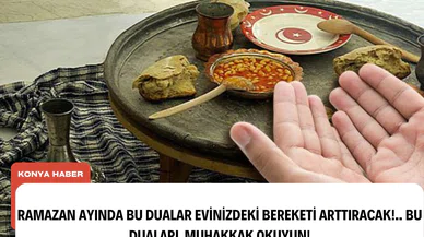 Ramazan ayında bu dualar evinizdeki bereketi arttıracak!.. Bu duaları  muhakkak okuyun!
