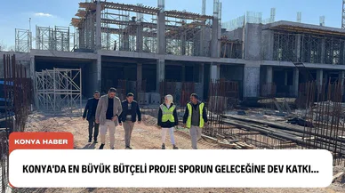 Konya'da en büyük bütçeli proje! Sporun geleceğine dev katkı...