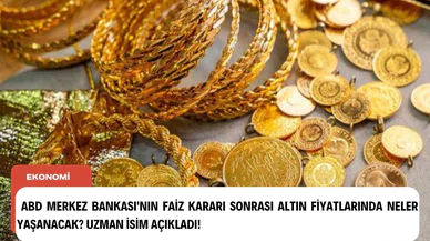 ABD Merkez Bankası'nın faiz kararı sonrası altın fiyatlarında neler yaşanacak? Uzman isim açıkladı!..