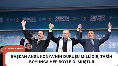 Başkan Angı: Konya'nın duruşu millidir, tarih boyunca hep böyle olmuştur