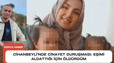 Cihanbeyli'nde cinayet duruşması: Eşimi aldattığı için öldürdüm