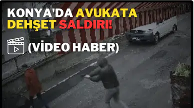 Konya'da Avukata Dehşet Saldırı! (VİDEO HABER)