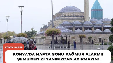 Konya'da hafta sonu yağmur alarmı! Şemsiyenizi yanınızdan ayırmayın!