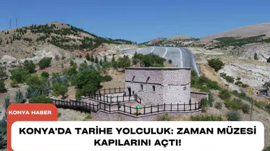 Konya'da tarihe yolculuk: Zaman Müzesi kapılarını açtı!