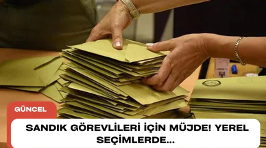 Sandık görevlileri için Müjde! yerel seçimlerde...