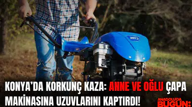 Konya'da korkunç kaza: Anne ve oğul çapa makinesine uzuvlarını kaptırdı!