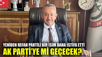 Yeniden Refah Partili bir isim daha partisinden istifa etti. Ak Parti'ye mi geçecek?