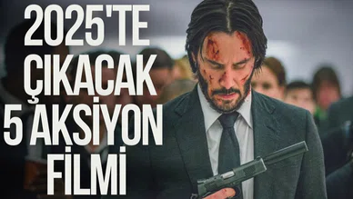 2025'te ekranları sarsacak 5 Aksiyon filmi!