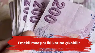 Emekli maaşını iki katına çıkabilir