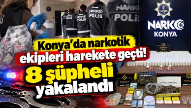 Konya’da narkotik ekipleri harekete geçti! 8 şüpheli yakalandı