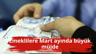 Emeklilere Mart ayında büyük müjde