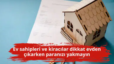 Ev sahipleri ve kiracılar dikkat evden çıkarken paranızı yakmayın