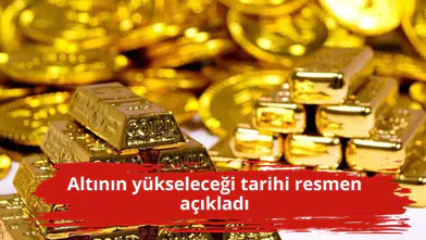 Altının yükseleceği tarihi resmen açıkladı
