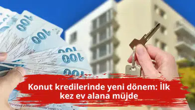 Konut kredilerinde yeni dönem: İlk kez ev alana müjde