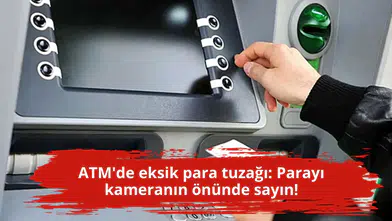 ATM'de eksik para tuzağı: Parayı kameranın önünde sayın!