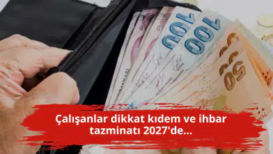 Çalışanlar dikkat kıdem ve ihbar tazminatı 2027'de...