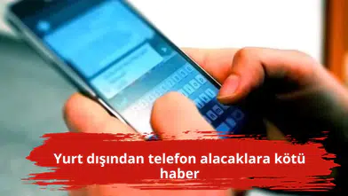Yurt dışından telefon alacaklara kötü haber