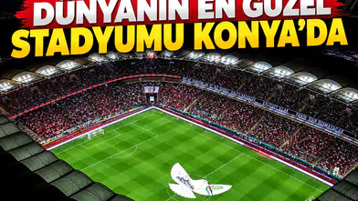 Dünyanın en güzel stadyumu Konya’da