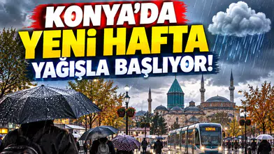 Konya’da yeni hafta yağışla başlıyor!