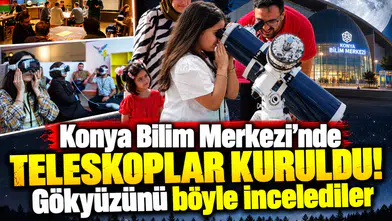 Konya Bilim Merkezi'nde teleskoplar kuruldu! Gökyüzünü böyle incelediler