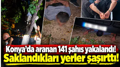Konya’da aranan 141 şahıs yakalandı! Saklandıkları yerler şaşırttı