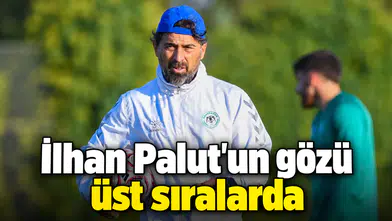 Konyaspor'da İlhan Palut'un gözü üst sıralarda! Şu an büyük fark yok