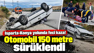 Isparta-Konya yolunda feci kaza! Otomobil 150 metre sürüklendi