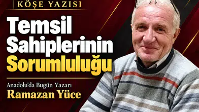 Anadolu'da Bugün Yazarı Yüce'den dikkat çeken değerlendirme! "Temsil sahiplerinin sorumluluğu"