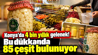 Konya’da 4 bin yıllık gelenek! Bu dükkanda 85 çeşit bulunuyor