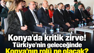 Konya'da kritik zirve! Türkiye’nin geleceğinde Konya'nın rolü ne olacak?