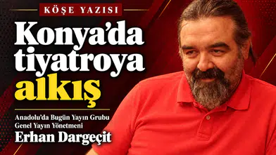 Anadolu'da Bugün Yayın Grubu Yönetmeni Dargeçit yazdı: "Konya'da tiyatroya alkış"