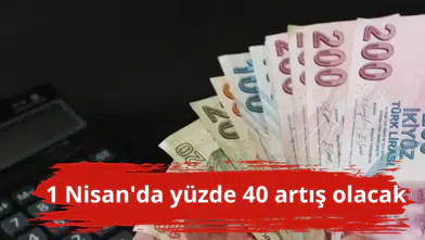 1 Nisan'da yüzde 40 artış olacak