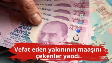 Vefat eden yakınının maaşını çekenler yandı