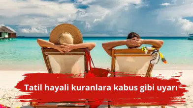 Tatil hayali kuranlara kabus gibi uyarı