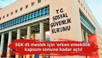 SGK 45 meslek için 'erken emeklilik' kapısını sonuna kadar açtı!