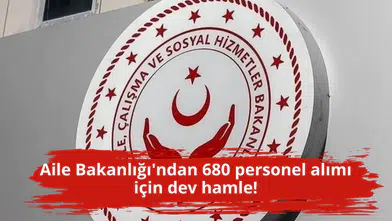 Aile Bakanlığı'ndan 680 personel alımı için dev hamle!