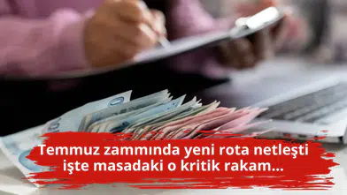 Temmuz zammında yeni rota netleşti işte masadaki o kritik rakam...