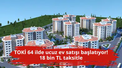 TOKİ 64 ilde ucuz ev satışı başlatıyor! 18 bin TL taksitle