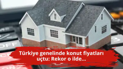 Türkiye genelinde konut fiyatları uçtu: Rekor o ilde...