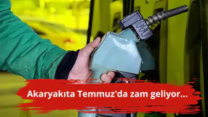 Akaryakıta Temmuz'da zam geliyor...