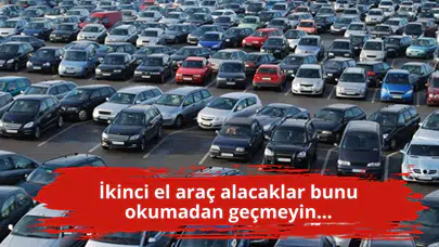 İkinci el araç alacaklar bunu okumadan geçmeyin...