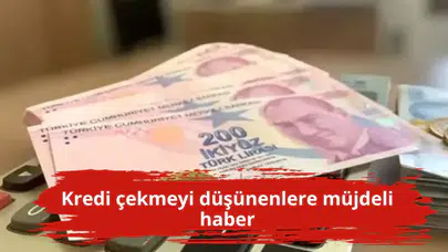 Kredi çekmeyi düşünenlere müjdeli haber