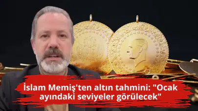 İslam Memiş'ten altın tahmini: "Ocak ayındaki seviyeler görülecek"
